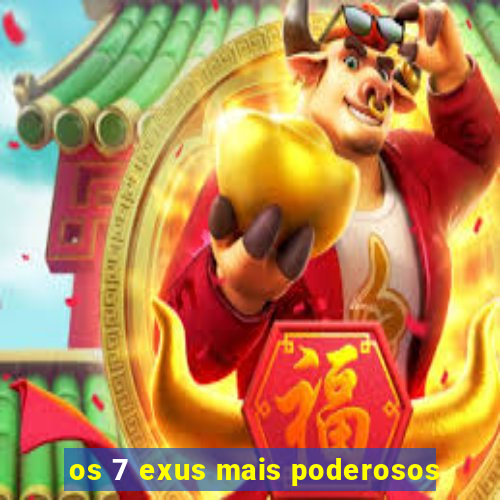 os 7 exus mais poderosos